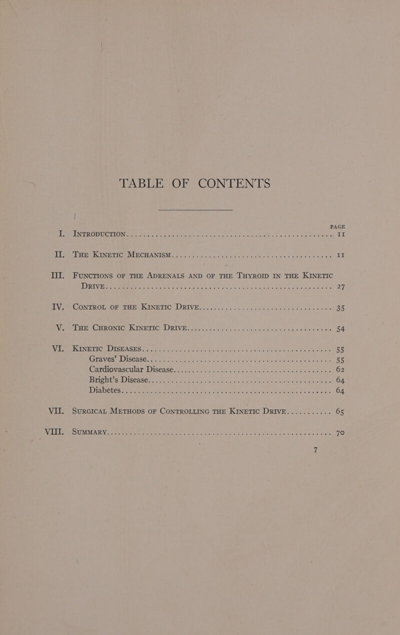 II. VII. ia BEE Ors CONTENTS PAGE EOP UR MN Einar Ue be Pe er dere ry, ele Sel Mae pak Cael Bie Re aie Sh as ie Pee TP Penn PCEANESRUY Ace © lg tc, code tds Aitew hice Mae ae eas TE ORT Vai A ee aN hr SAME Me ase Lent et eile armie ce tea ate ee as 27 CON TROMLOM apr EPIGENETIC: LIRINE Cho. ! oi sre am clei acthe 3 we otras wretete 35 PDEA Fie MPEGS, END TM PRL VEN goo Sind oka ss haha aes date e Ga lv ates 54 CINE TIC ee OMAGH SU TEeG past oneiE tte Wott eins tao dune eeecbelate See ee epee 55 CST Vera ISCA SC ant Mra Pan ete WA ic Son TG cane 2 rahe eie ike tase ene 55 Cerciovasn tat WSCA Se Maw is agit cre te ik Wi, Sy ctsliatc Sarde ert age se 62 PAPI) en SOM Nat Pd eae ys lt Ct CANOE) Re pnaahe ak oman, 64 DIA DeRose ere mt ea ode veer kee Vrurk a he ni oir se Oot Ee. tli a rns 64 SURGICAL METHODS OF CONTROLLING THE KINETIC DRIVE........... 65