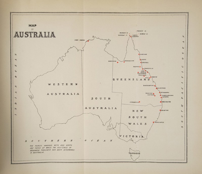 MAP We Eves. Deke RheN AUSTRALIA \8) BS oO es T H &amp;£ R Vey THE PLACES MARKED WITH RED SPOTS HARE THOSE AT WHICH THE EXISTENCE OF 5TEGOMYIA FASCIATA HAS BEEN DETERMINED IY AUSTRALIA. — np +0>0 71 3H —_—___. a @ . YORK IS RVUCKHAMPTON EDISVOLD @ : aX ees MARYBOROUGH @) 6YMPIE CUNNAMULLA® @| BRISBANE —- an NEW CR AFTON SOUTH NEWCASTLE
