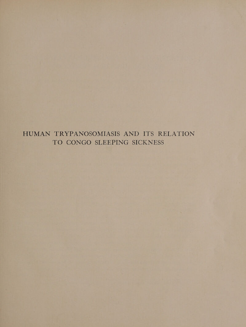 HUMAN TRYPANOSOMIASIS AND ITS RELATION TO CONGO SLEEPING SICKNESS