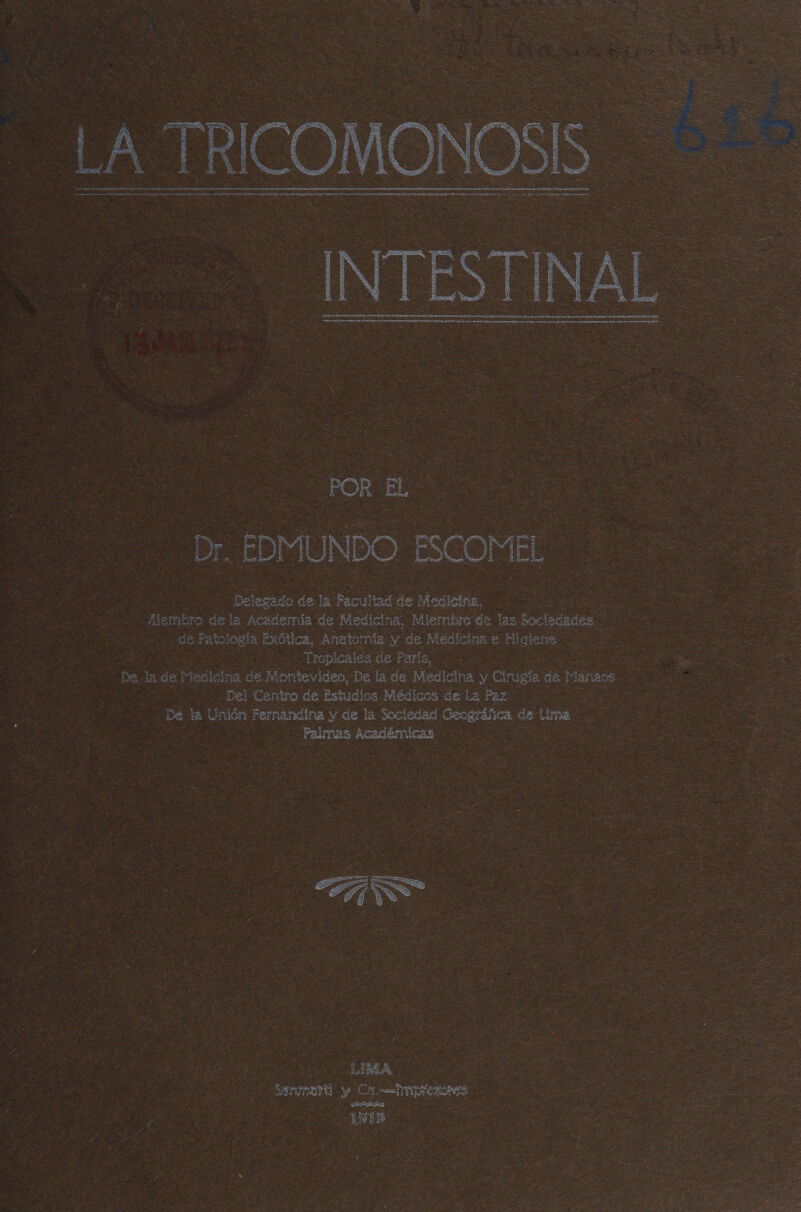 POR En Dr. EDMUNDO ESCOMEL Delegado se la Facultad de Medicina, Alembro de la Academia de Medicina, Miembro de las Socledades de Patol ogía Exótica, Anatomía y de Medicina e Higiene : Tropicales de París, A De Se de Medicina de Montevideo, De la de Medicina y Cirugía di e Manaos O Del Centro de Estudios. Médicos de La Paz o De la Unión Fernandina y de la Sociedad ¡Oengrálica de Un a : o - Palmas Académicas. terna y Ca. — Impresores ! a a 3515