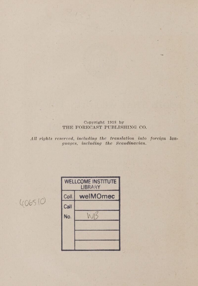 ‘ Copyright 1918 by THE FORECAST PUBLISHING CO. All rights reserved, including the translation into foreign lan- guages, including the Scandinavian. WELLCOME INSTITUTE | LIBRARY a ee ) eee cate BRE Ris