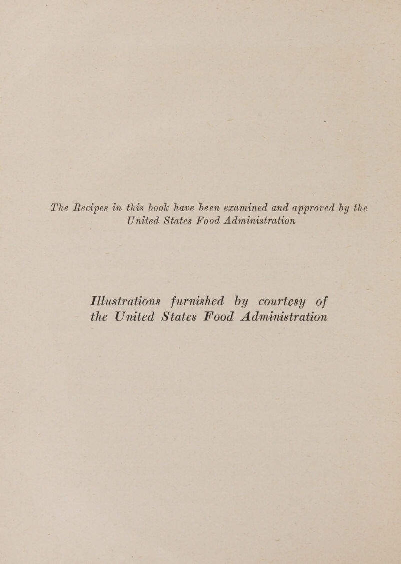 The Recipes in this book have been examined and approved by the Umited States Food Admimstration Illustrations furnished by courtesy of the United States Food Administration