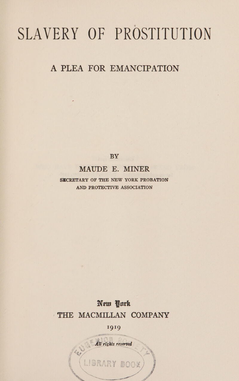 A PLEA FOR EMANCIPATION BY MAUDE E. MINER SECRETARY OF THE NEW YORK PROBATION AND PROTECTIVE ASSOCIATION New York -THE MACMILLAN COMPANY a9*9