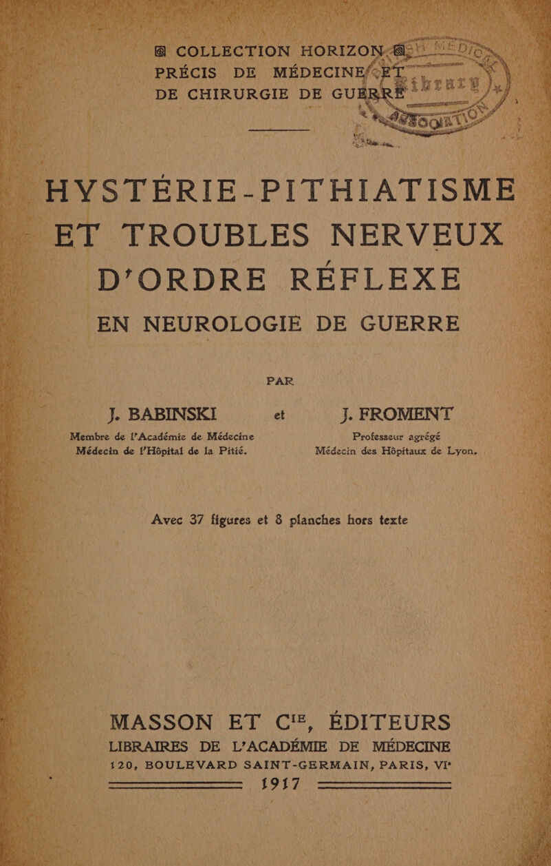 ACTE J. BABINSKI J. FROMENT _ Membre de l’Académie de Médecine Professeur agrégé 1) Médecin de {Hôpital de la Pitié. Médecin des Hôpitaux de Lyon, … Avec 37 figures et 8 planches hors texte MASSON ET C®Æ, ÉDITEURS dr LIBRAIRES DE L’ACADÉMIE DE MÉDECINE | 120, BOULEVARD SAINT-GERMAIN, PARIS, VI‘ EYE