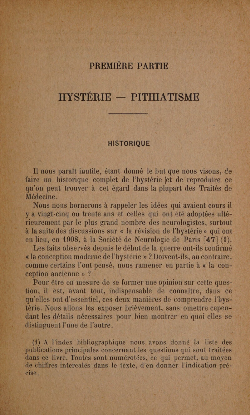 PREMIÈRE PARTIE _ HYSTÉRIE — PITHIATISME ; 4 { de 2 HISTORIQUE ee A ORAN qu' on “peut trouver à cet ue dans la ges de Traités tr SUN Médecine. : SAR à rappeler les idées qui avaient Cours il Va at Y: a vingt: cinq ou trente ans et celles qui ont été AVE Le ulté- Ts Ja ro en 1908, à la Société de Neo ee de Paris A} EE Les faits observés Horn le début de la guerre ont-ils RUAEE UE à “Pour être en mesure de se former une Opinion sur cette ques- | ion, il est, avant tout, indispensable de connaître, dans ce qu’elles ont d’essentiel, ces deux manières de comprendre Vbys- érie. al AU les nos brièvement, sans omettre RL ue oi an A. RNE na nous avons donné la liste des. du Li à ee concernant les ns qui sont traitées ie