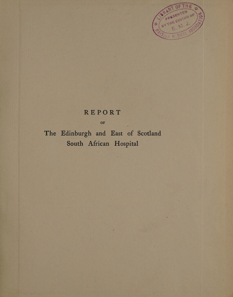 REPORT OF The Edinburgh and East of Scotland South African Hospital