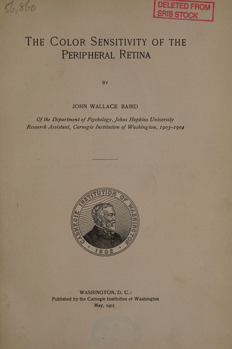 SRIS STOCK THE COLOR SENSITIVITY OF THE - PERIPHERAL RETINA BY JOHN WALLACE BAIRD Of the Department of Psychology, Johns Hopkins University Research Assistant, Carnegie Institution of Washington, 1903-1904