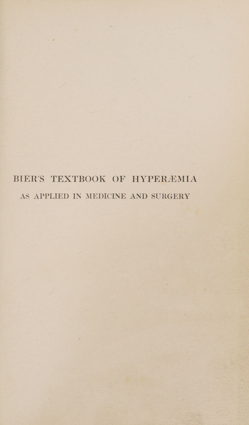 BIER’S TEXTBOOK OF HYPERAMIA AS APPLIED IN MEDICINE AND SURGERY