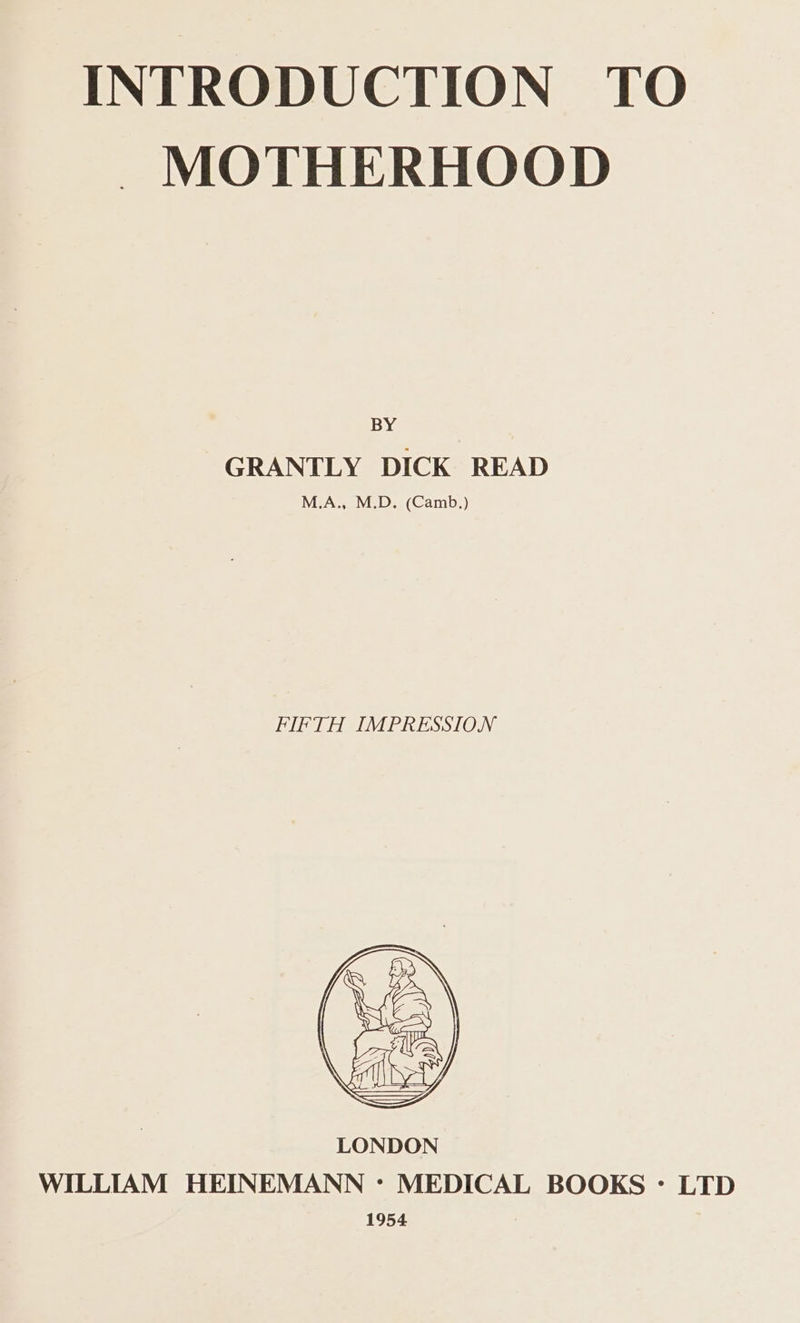 - MOTHERHOOD BY GRANTLY DICK READ M.A., M.D. (Camb.) FIFTH IMPRESSION