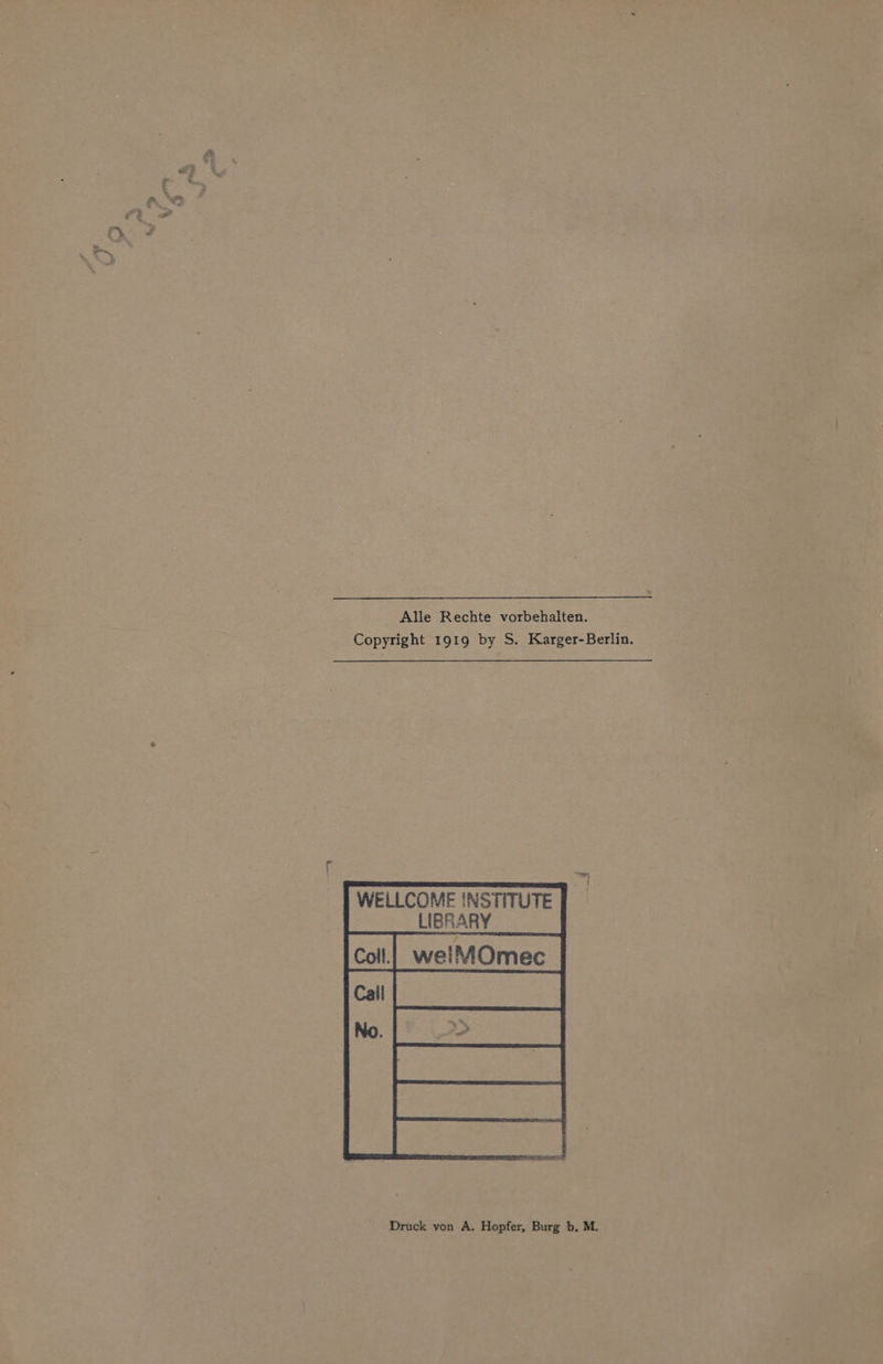 Alle Rechte vorbehalten. Copyright 1919 by S. Karger-Berlin. WELLCOME INSTITUTE LIBRARY Fr EEE we Druck von A. Hopfer, Burg b.M.