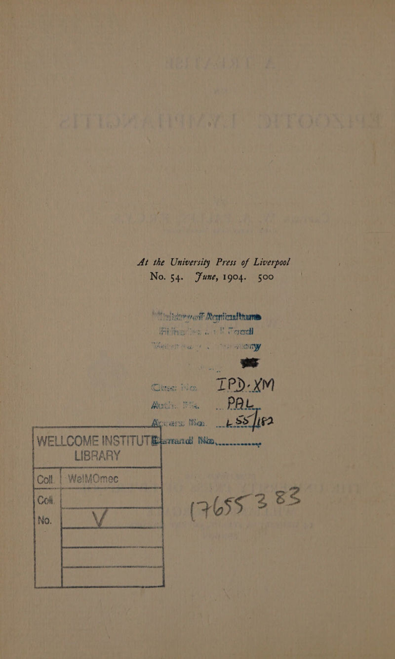 At the University Press of Liverpool No. 54. une, 1904. 500 kt att Mertiasteume Peta es: dott Peron Ciktee: ion TP). XM Pantin. Pe PAL ahha hte . Mass Bo. _ b iss iva WELLCOME INSTITUT Bixrand! Nim LIBRARY _|-WelMOQmec ee pnores (oss 3 ®F