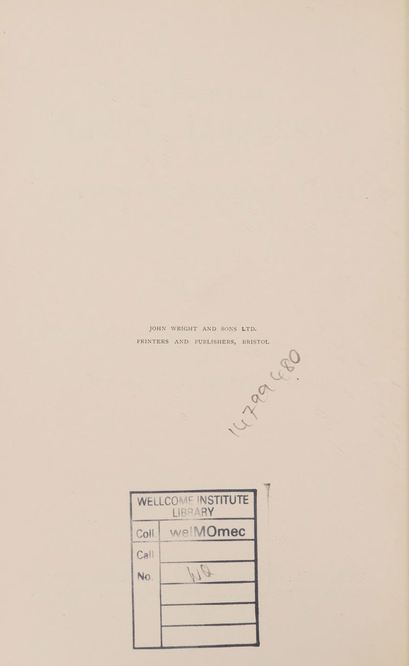 JOHN WRIGHT AND SONS Lap: PRINTERS AND PUBLISHERS, BRISTOL 5 Weteg WELLCOME INSTITUTE LIBRARY ‘cot! we!MOmec Speen emer