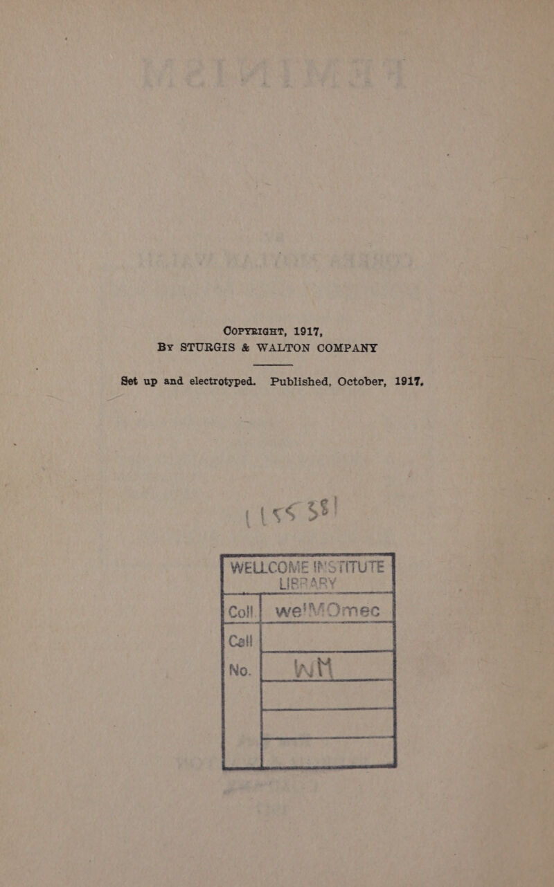 COPYRIGHT, 1917, By STURGIS &amp; WALTON COMPANY Set up and electrotyped. Published, October, 1917.