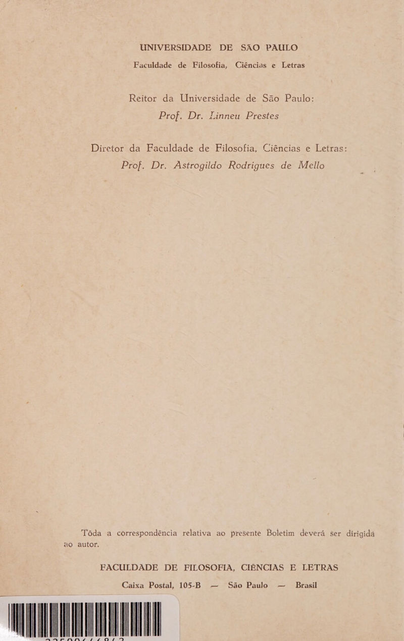 Faculdade de Filosofia, Ciências e Letras Reitor da Universidade de São Paulo: Prof. Dr. Linneu Prestes Diretor da Faculdade de Filosofia, Ciências e Letras: Prof. Dr. Astrogildo Rodrigues de Mello Tôda a correspondência relativa ao presente Boletim deverá ser dirigida ao autor, FACULDADE DE FILOSOFIA, CIÊNCIAS E LETRAS Caixa Postal, 105-B — São Paulo — Brasil s PINA !!£O!9