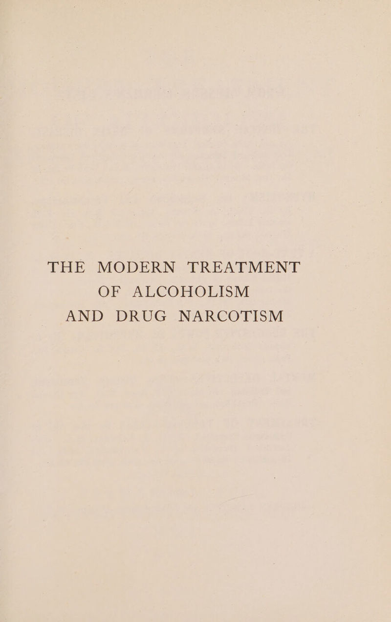 THE MODERN TREATMENT OF ALCOHOLISM AND DRUG NARCOTISM