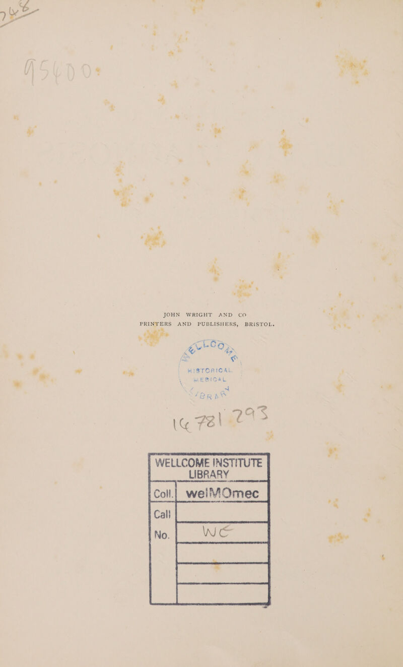 / V } * i - > @ al ; e * a rey, 4 * 4, > - . 3 : * ; @ ‘. ’* » F % »* ; a -. oe - 4 4 : *, * ‘ee mh , fs dy ¥ . - : . eae ‘ te * bd ; a JOHN WRIGHT AND CO ' oy Har PRINTERS AND PUBLISHERS, BRISTOL. a ‘ : oe i ALO li a QO 4 s tte RISTORICAI n \ mE PIC4 es - \ if + Far pn : ; ny’? te Felae > i ro WELLCOME INSTITUTE . _UBRARY ” _ ’ ”
