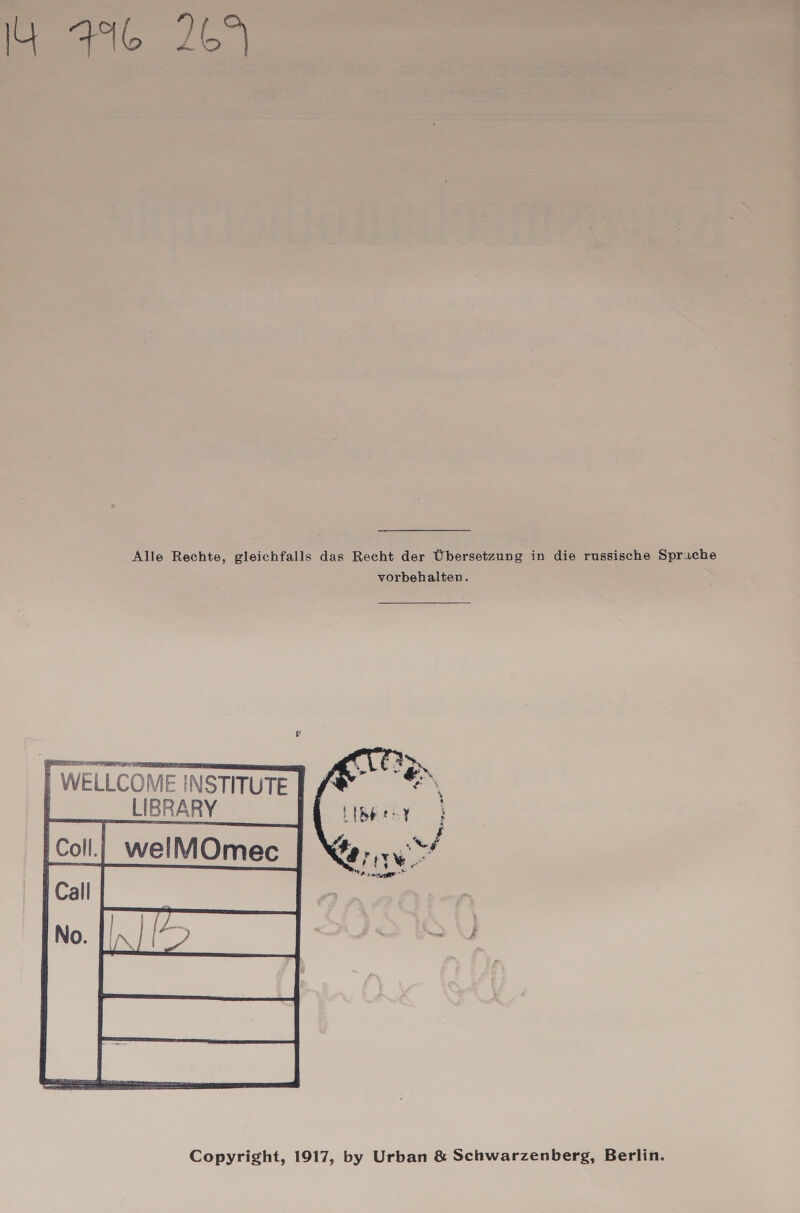 +16 26° Alle Rechte, gleichfalls das Recht der Übersetzung in die russische Spr:che vorbehalten. LIBRARY |coll., welMOmec | Copyright, 1917, by Urban &amp; Schwarzenberg, Berlin.