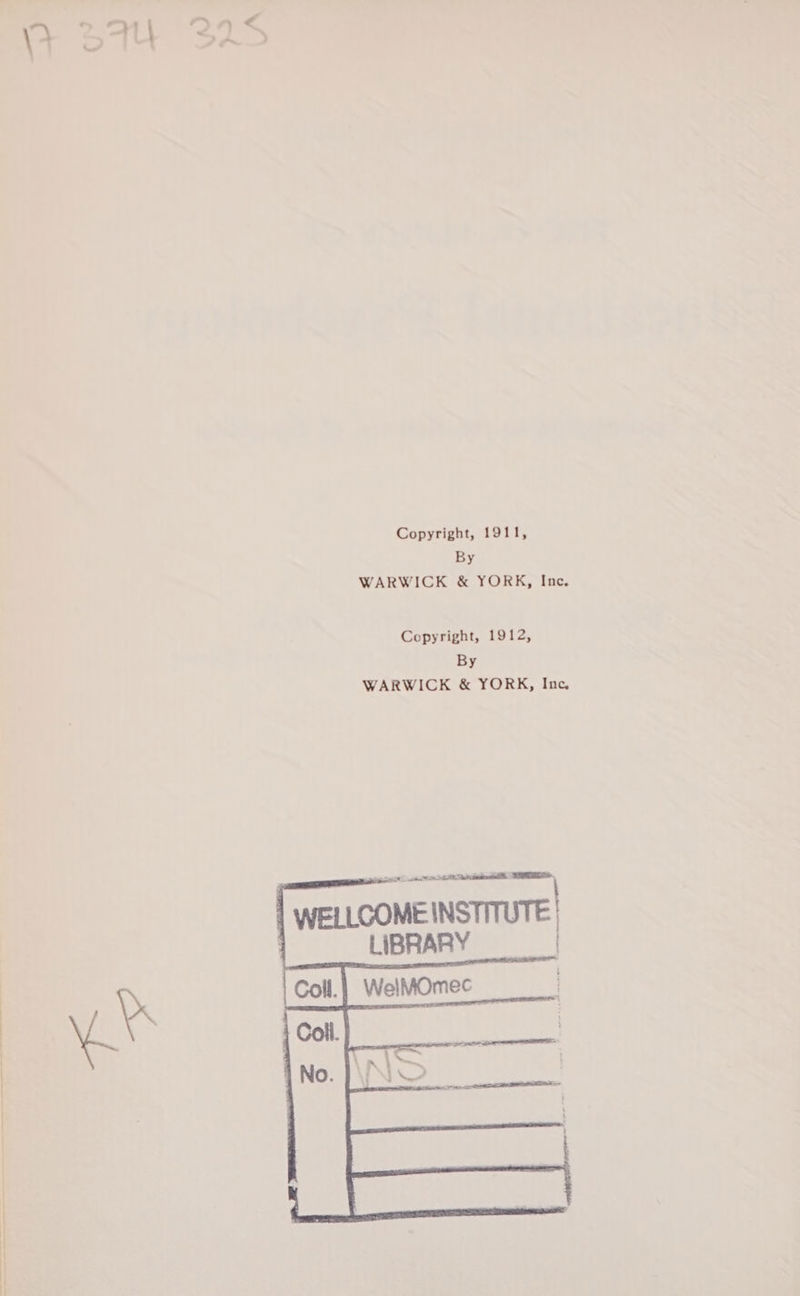 Copyright, 1911, By WARWICK &amp; YORK, Inc. Copyright, 1912, By WARWICK &amp; YORK, Inc, WELLCOME INSTITUTE } LIBRARY
