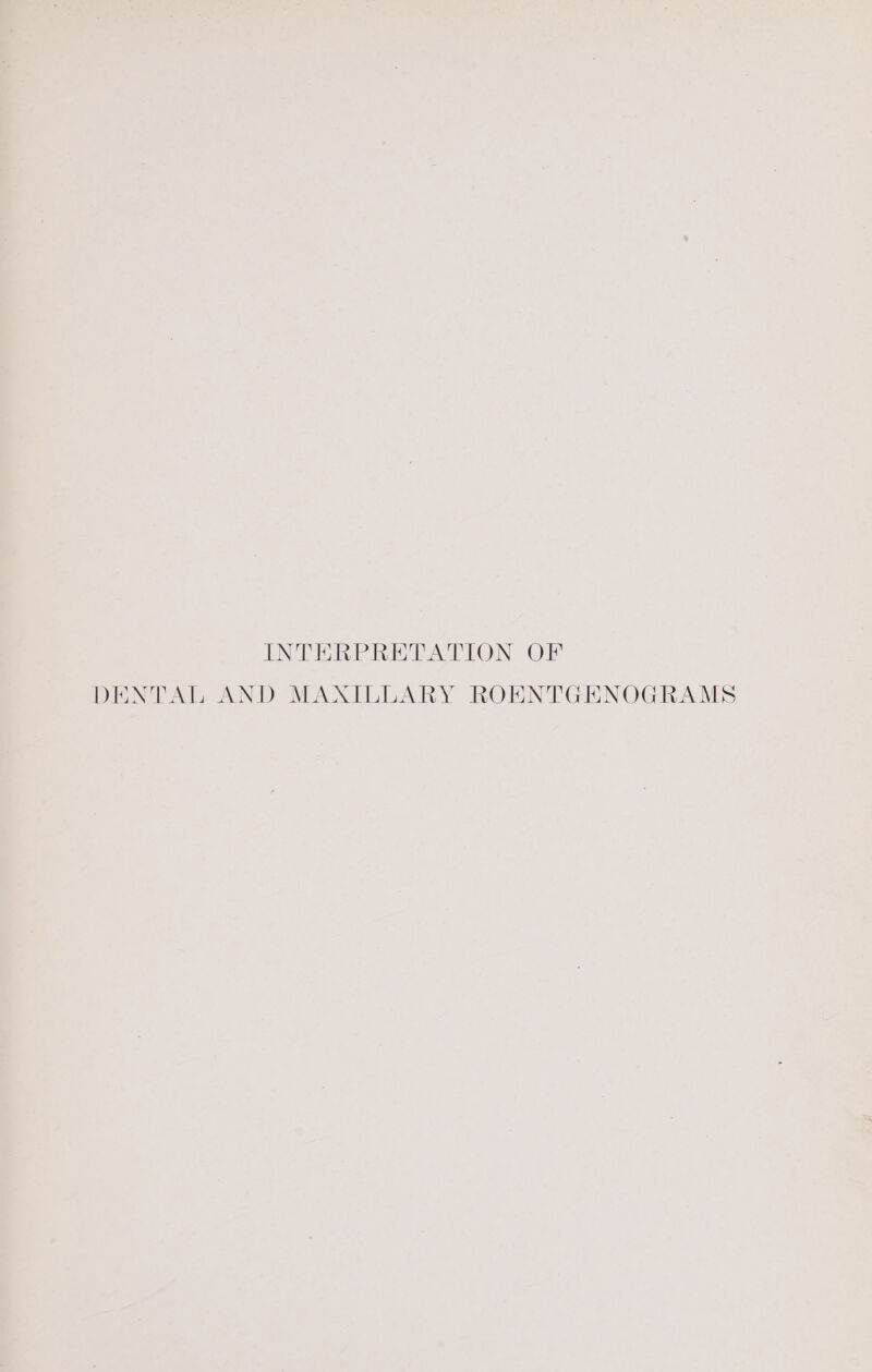 INTERPRETATION OF DENTAL AND MAXILLARY ROENTGENOGRAMS