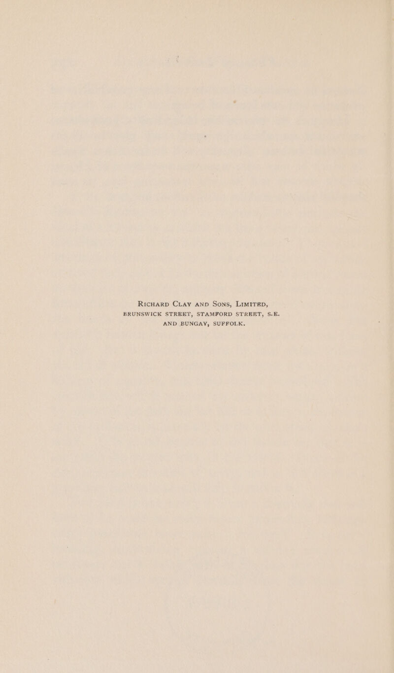 RICHARD CLay AND Sons, LIMITED, BRUNSWICK STREET, STAMFORD STREET, S.E. AND BUNGAY, SUFFOLK.
