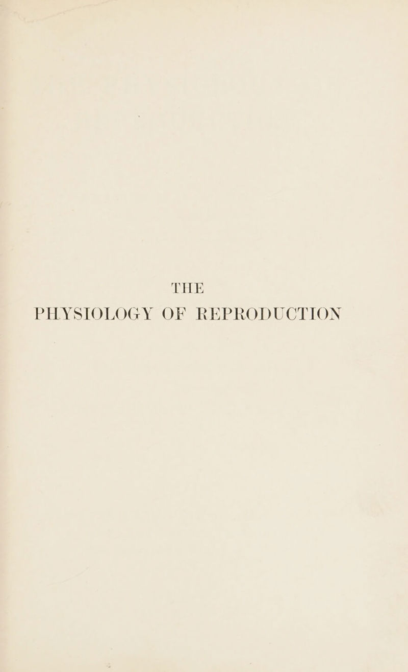 THE PHYSIOLOGY OF REPRODUCTION