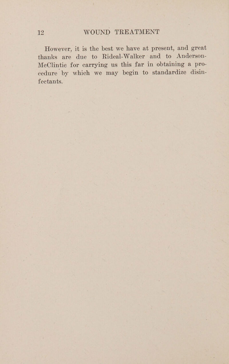 However, it is the best we have at present, and great thanks are due to Rideal-Walker and to Anderson- McClintie for carrying us this far in obtaining a pro- cedure by which we may begin to standardize disin- fectants.