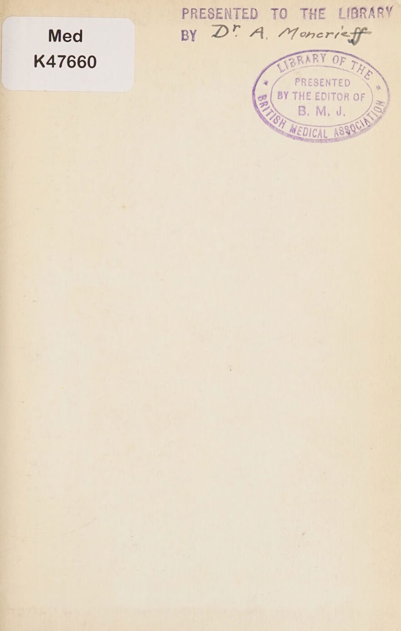 ae y = | PRESENTED TO THE LIBRARY Med py O° A. PT oner aff K47660 RTO « / PRESENTED &lt;x | BY THE EDITOR OF )_} 5 \ | =}