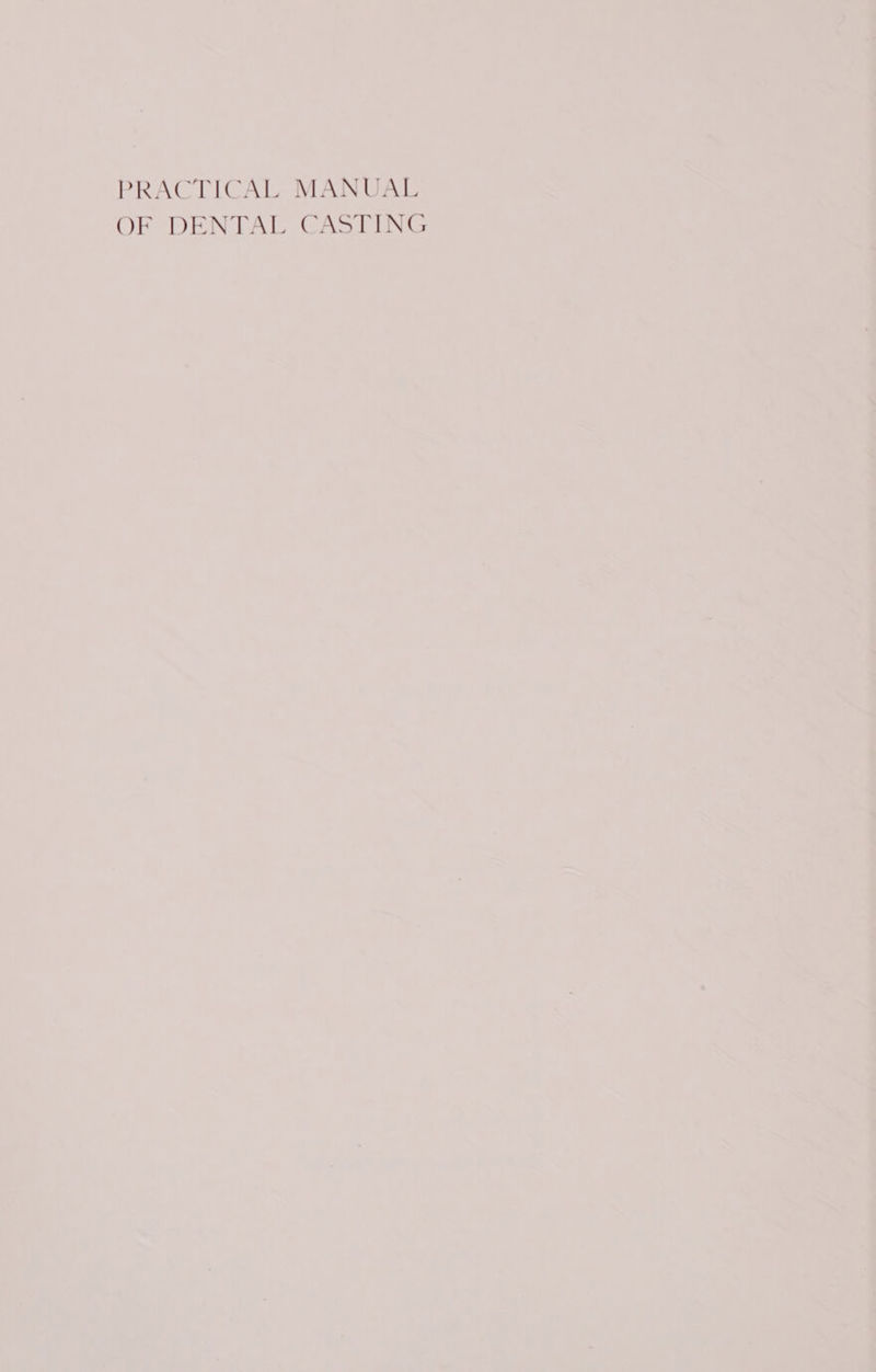 PRACTICAL MANUAL OF DENTAL CASTING