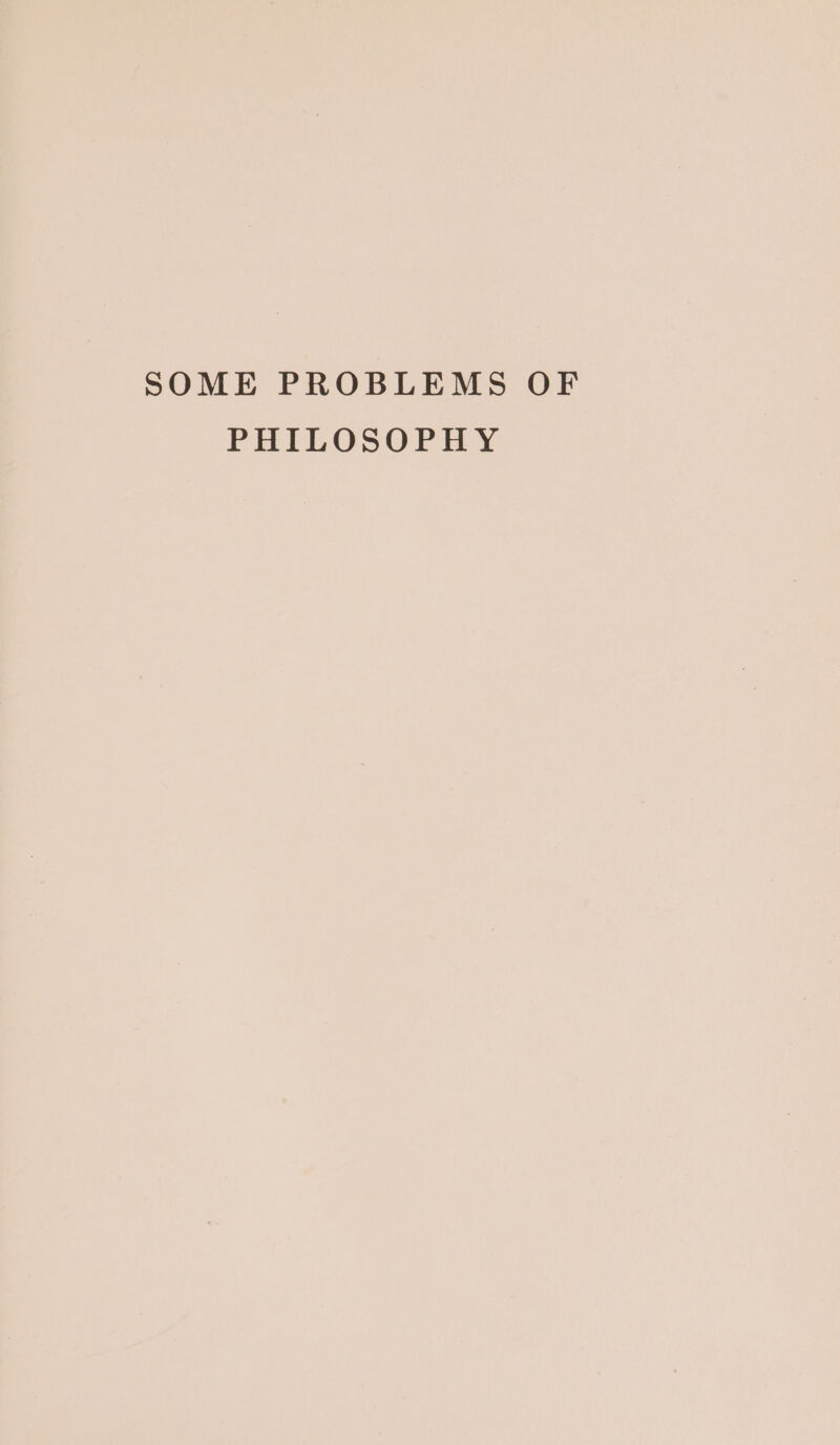 SOME PROBLEMS OF PHILOSOPHY