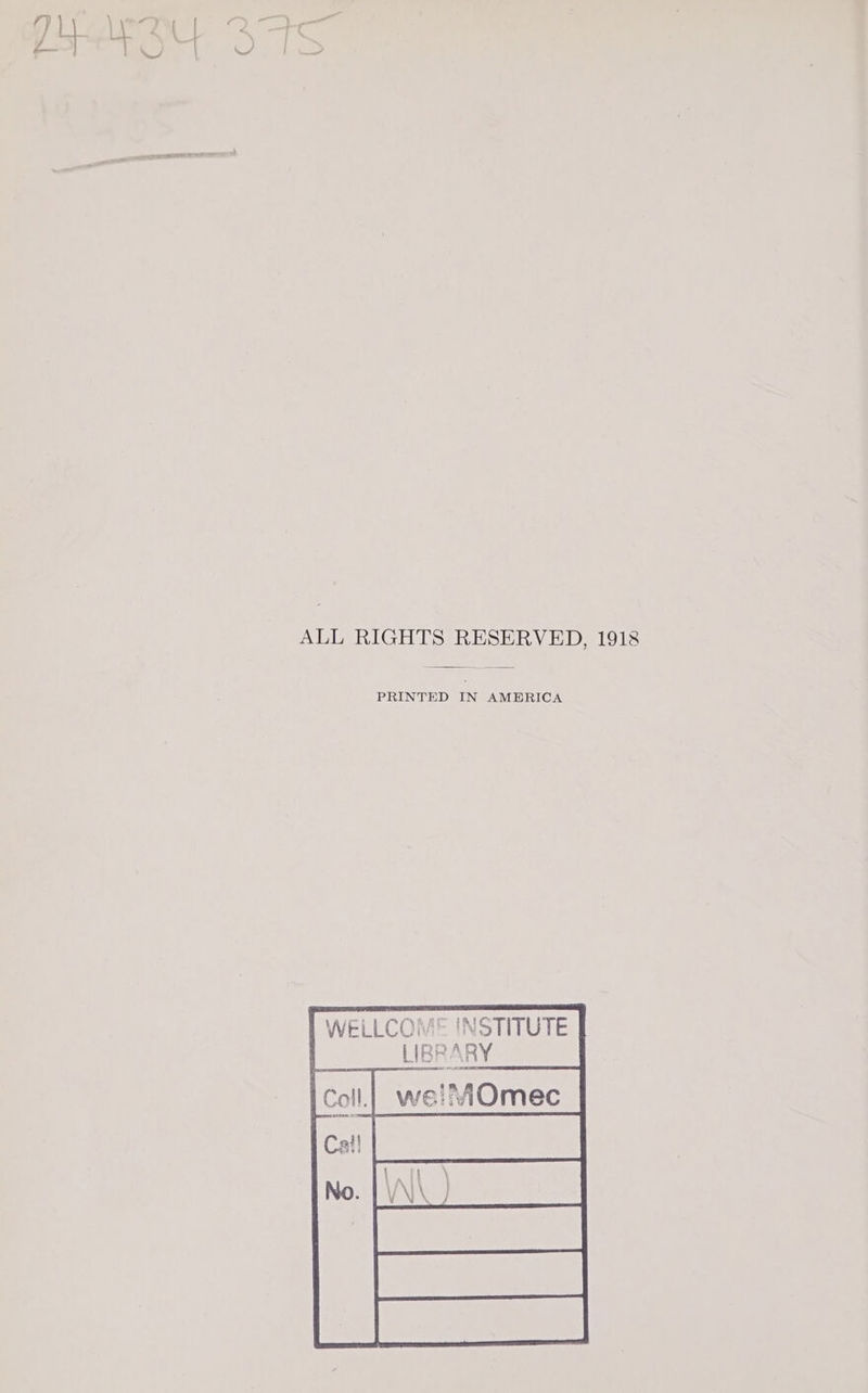 ARAN EROS VICE ALL RIGHTS RESERVED, 1918 PRINTED IN AMERICA [ WELLCOME INSTITUTE | LIBPARY we! MOmec