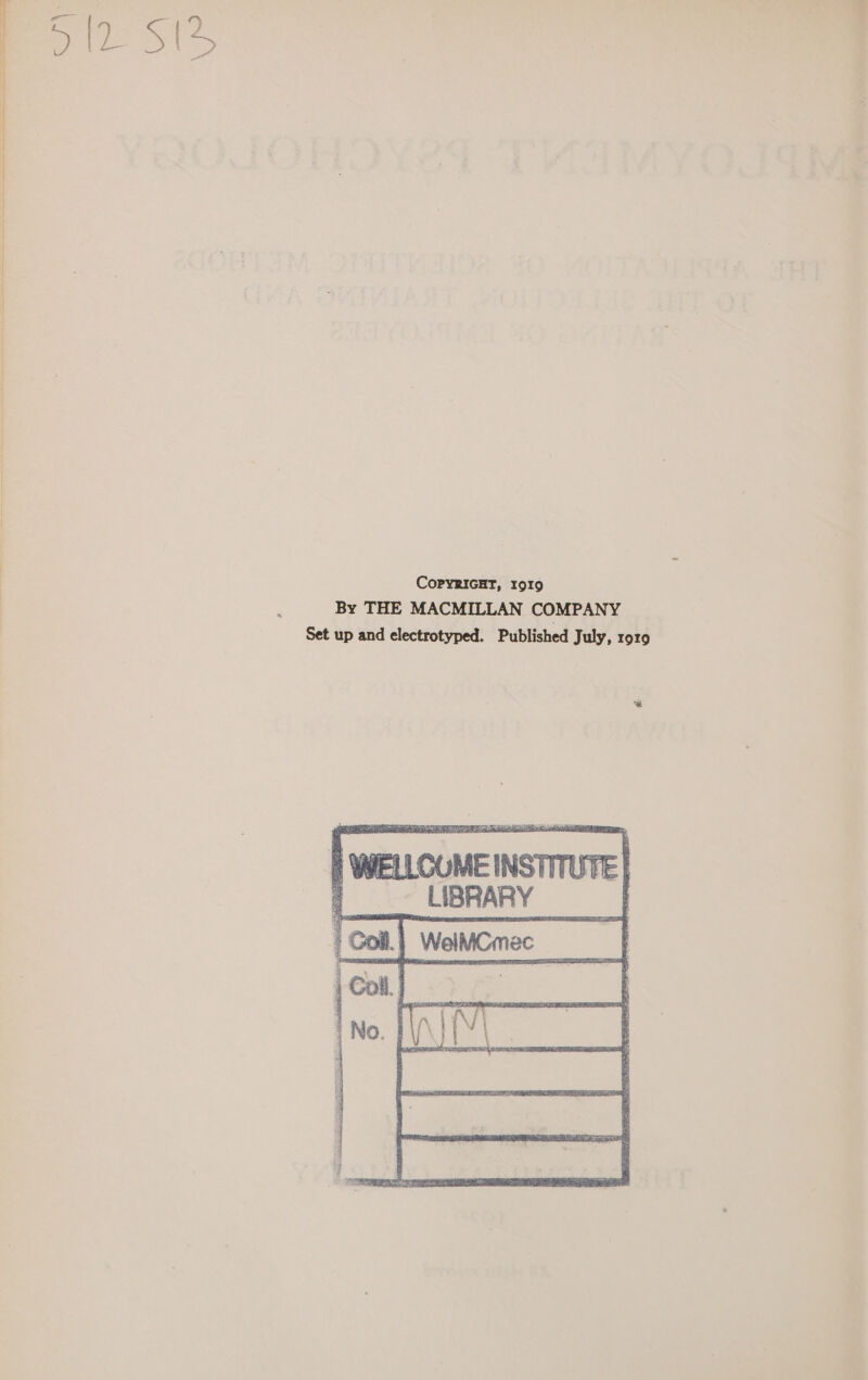 COPYRIGHT, I9I19 By THE MACMILLAN COMPANY Set up and electrotyped. Published July, ror9 8 WELLCOME INSTITUTE | 2 LIBRARY |