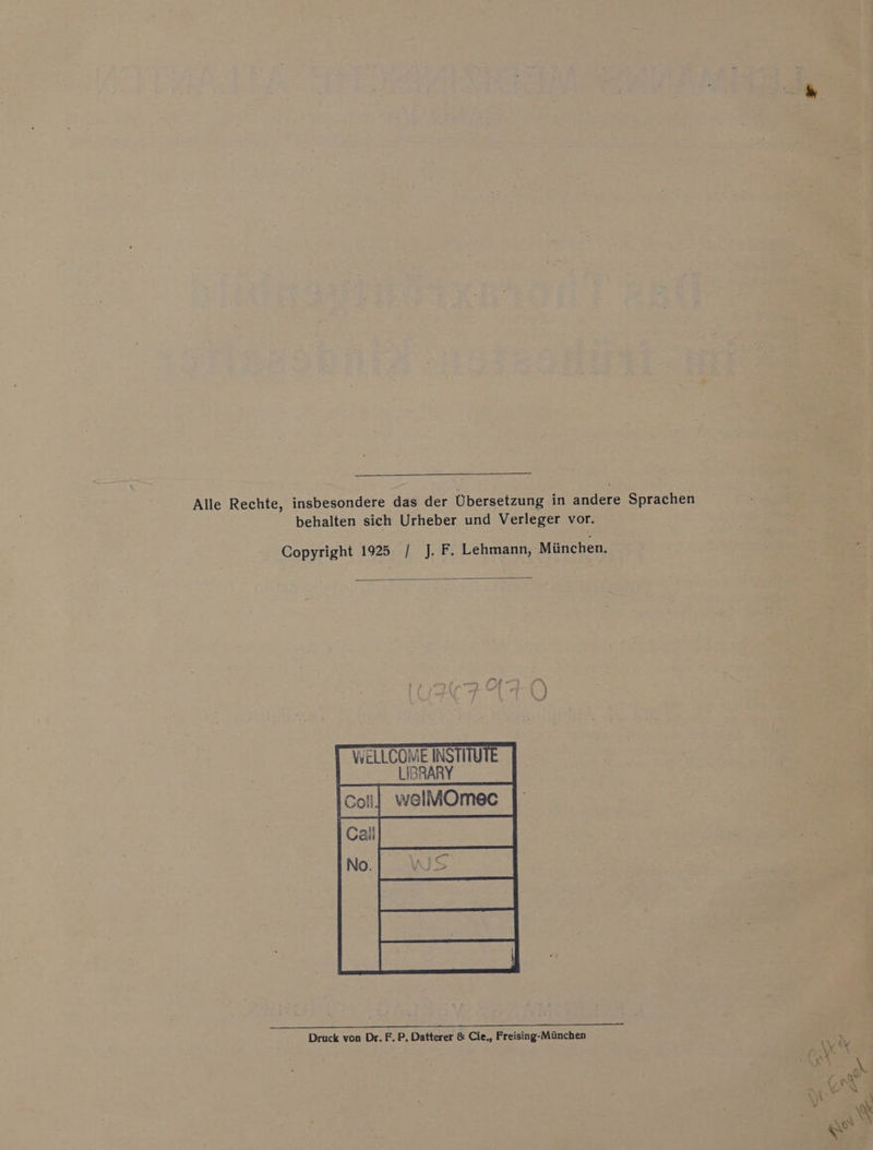 behalten sich Urheber und Verleger vor. Copyright 1925 / J. F. Lehmann, München. WELLCOME INSTITUT LIBRARY Coll} welMOmec I ! all er &amp; V\NYJ.&gt; ER Druck von Dr. F. P. Datterer &amp; Cie,, Freising-München