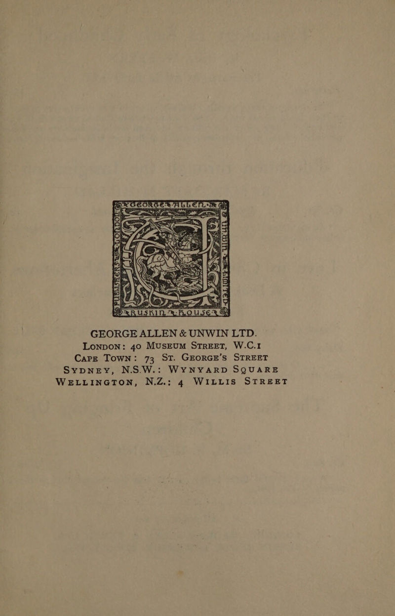 GEORGE ALLEN & UNWIN LTD. Lonpon: 40 MUSEUM STREET, W.C.1 Care Town: 73 ST. GEORGE Sypney, N.S.W.: WYNYARD SQUARE ’s STREET 4 WILLIS STREET NZ. : WELLINGTON,
