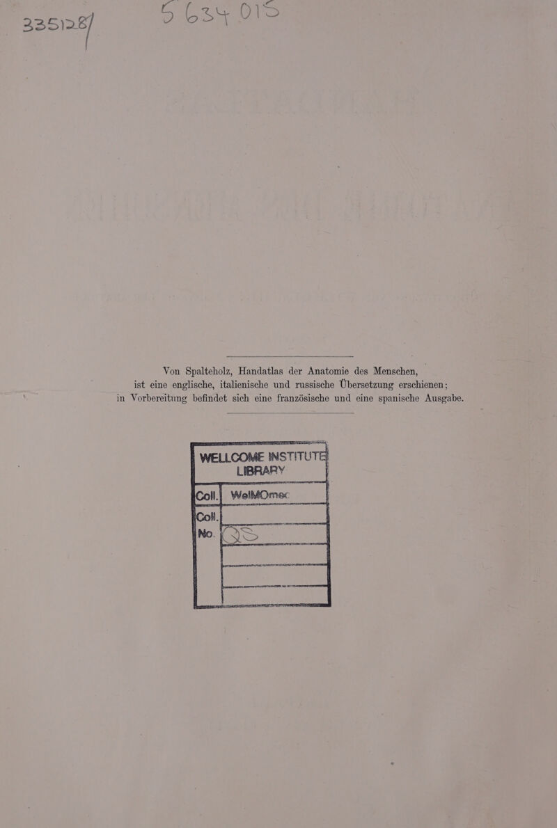 Von Spalteholz, Handatlas der Anatomie des Menschen, 7 ist eine englische, italienische und russische Ubersetzung erschienen ; in Vorbereittng befindet sich eine franzdsische und eine spanische Ausgabe. SSRN WELLCOME INSTITUTE: