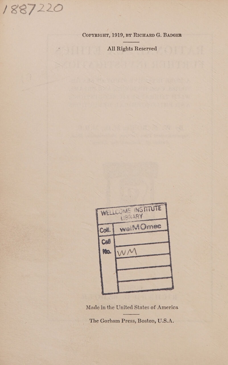 U8 7 220 COPYRIGHT, 1919, By RICHARD G. BADGER All Rights Reserved See iNGTITUTE Lea Say oe ao ee Made in the United States of America The Gorham Press, Boston, U.S.A.
