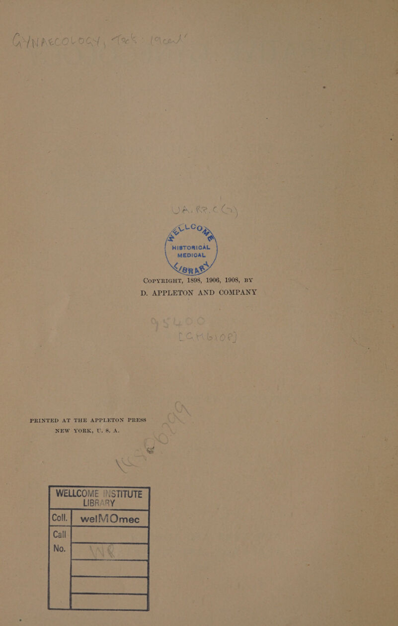 aa 7 f ; - : | | . hes | | . LG rs ke OR F ae Ng | | * ‘HISTORICAL meer Ps . &lt;/aR ne ie eeepeer if |) COPYRIGHT, 1898, 1906, 1908, BY D. APPLETON AND COMPANY _ Q mt s : SSC OR es ie «PRINTED AT THE eoertion cer Sok os ; p NEW YORK, U. Ss. A. oi cay es a eS } : ieee p : ek megs | Sle Ma WELLCOME INSTITUTE | e: LIBRARY . - : : @ 32 i ; y