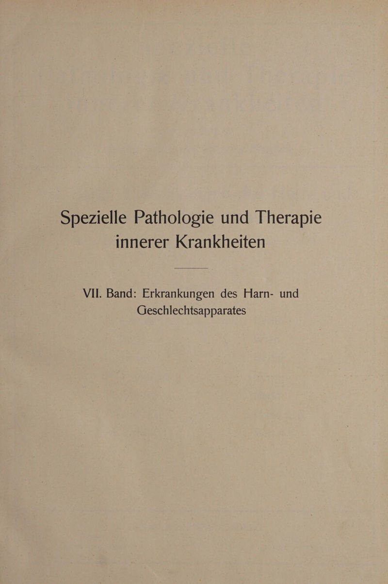 Spezielle Pathologie und Therapie innerer Krankheiten VII. Band: Erkrankungen des Harn- und Geschlechtsapparates