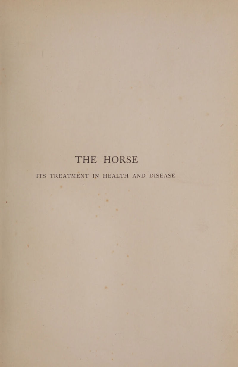 | ‘ Pry e: ; f , . , 7 - 4 < § Yi « Pe ; 7 vo , « ' * ) bal i £ _ THE HORSE. ITS TREATMENT IN HEALTH AND DISEASE. ’ \ ’ “ : - - o. Es ; FS ; ex oe _ =a > 1 ® \ * e = * 3. ‘ : = ° ‘ r} gt: 7 ’ , ’ ta ¥ : ‘ a7 7 - 7