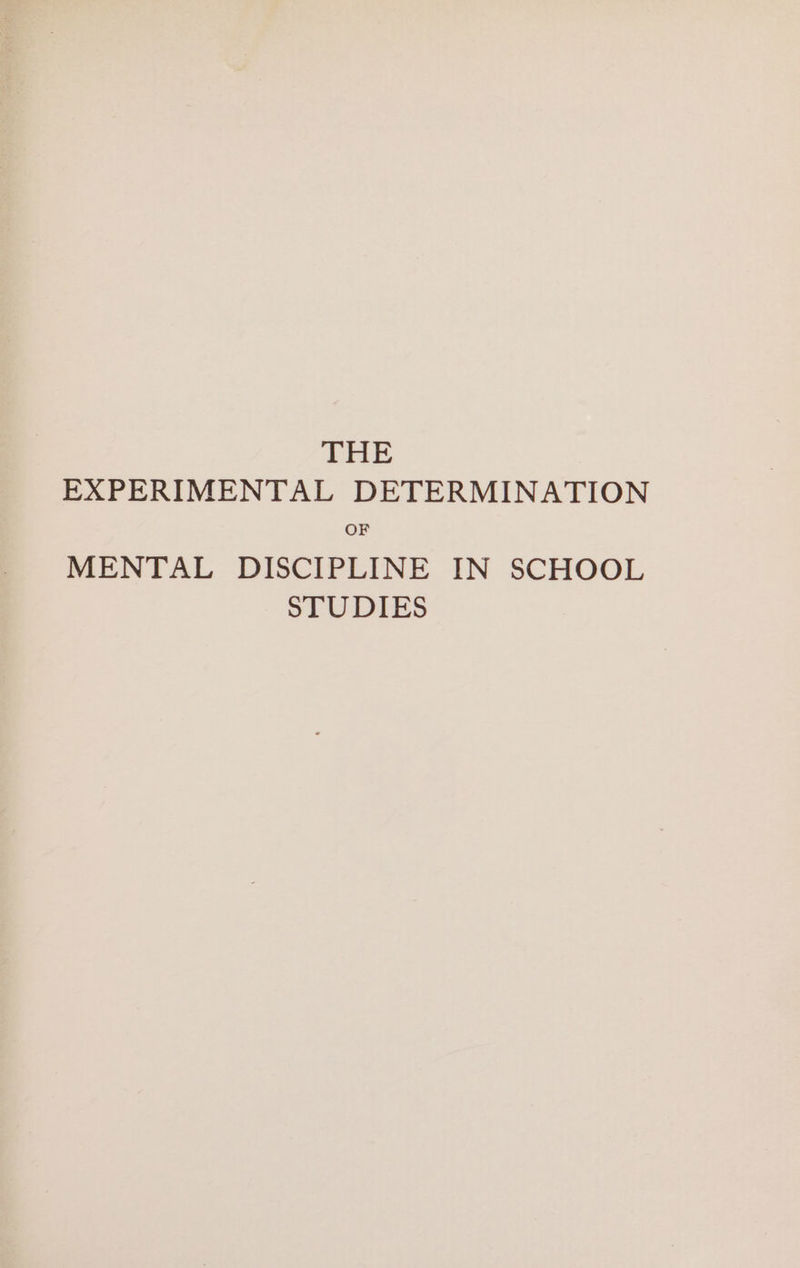 THE EXPERIMENTAL DETERMINATION OF MENTAL DISCIPLINE IN SCHOOL STUDIES