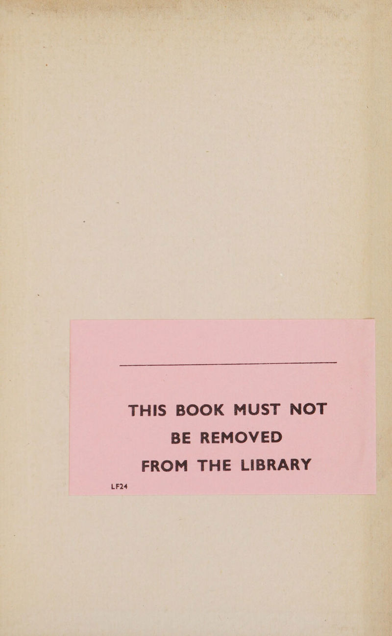 THIS BOOK MUST NOT BE REMOVED FROM THE LIBRARY LF24