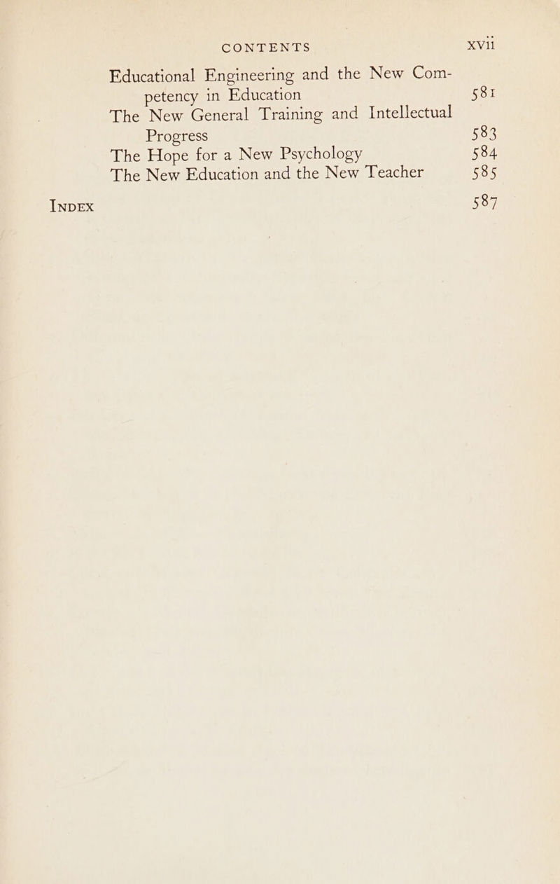 INDEX Fducational Engineering and the New Com- petency in Education The New General Training and Intellectual Progress The Hope for a New Psychology The New Education and the New Teacher 587