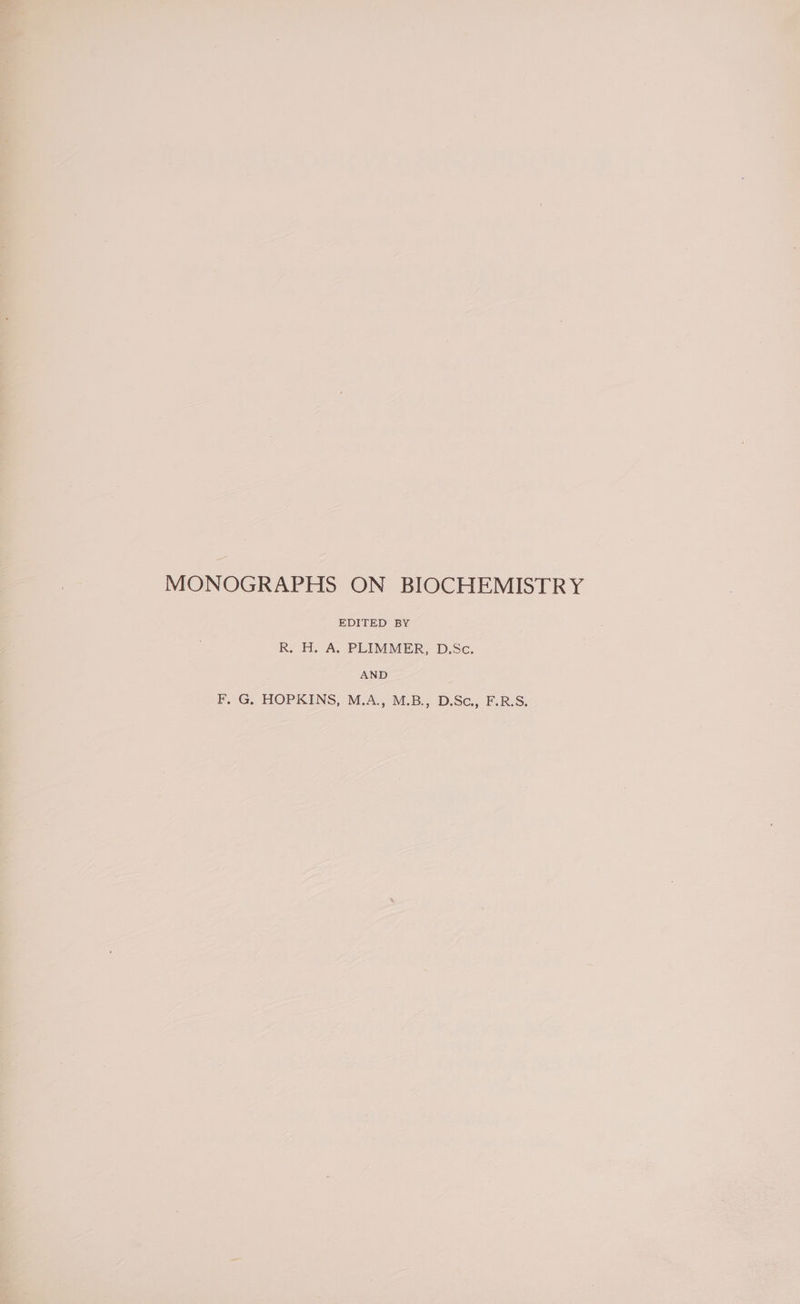 MONOGRAPHS ON BIOCHEMISTRY EDITED BY R. H. A. PLIMMER, D.Sc. : AND F, G. HOPKINS, M.A., M.B., D.Sc., F.R.S.