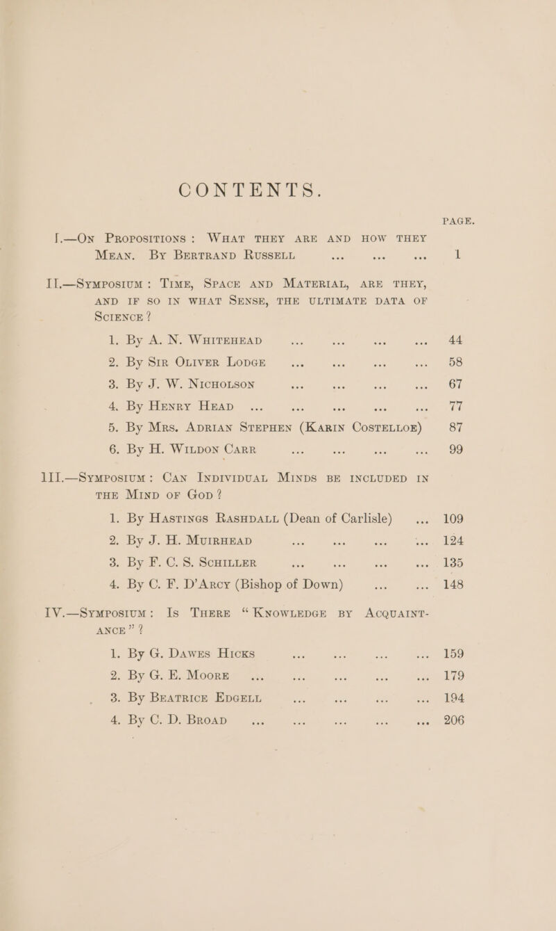 CON TEN TS: a Oo Be By A. N. WHITEHEAD By Henry Heap 3. 4, By Hastines RasHpAuu (Dean of Carlisle) By J. H. Murrgeap By F. C. 8. ScHILLeR md By C. F. D’Arcy (Bishop of — By G. Dawes Hicks By G. E. Moore By BreatricE EpeEin By C. D. Broap PAGE. 44 58 67 ah 87 99 109 124 135 148 159 179 194 206