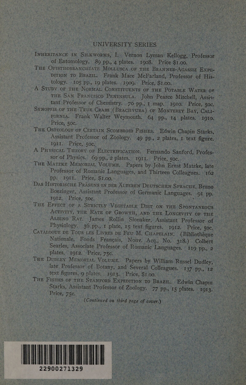 of Entomology. 89 PP» 4 plates. 1908, Price $1.00. Sy a tology. . 105 Pp, 9 plates. 1909. Price, $1.00. Pe EAA ori iene (be 50c., : Teg Ostrorocy « OF Ci ‘Seoweeony ey Rawin Chapin es, IQII.. Price, 50¢s sor of Physics. 69 ‘pp., 2 plates. Orr, ~ Price, OC. . “Ipp! @fOUT\. Priee,): ‘$1.00. \y TQI2, a nice, SOC en aes Nationale, Fonds. ‘Francais, Nouv. eq.) No. 318). Colbert _ plates, 19r2. ‘Price, cen ae: text figures, 9 plates. PO13., Price, SLOG. yr as ae fe iM n fy ae “(Continued on 1 third 1 page of over) ae =f nie ey ay ON - edrshy Nee ah 22900271329 if \ I Lee