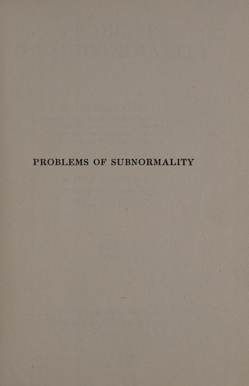 PROBLEMS OF SUBNORMALITY