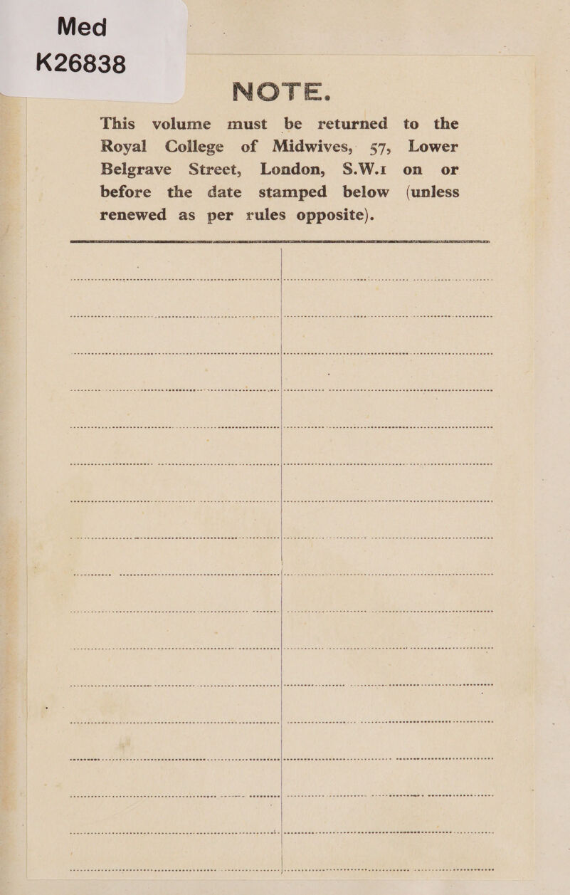 Med K26838 N OTE. This volume must be returned to the Royal College of Midwives, 57, Lower Belgrave Street, London, S.W.1 on or before the date stamped below (unless renewed as per rules opposite). errr reer err eer eer rr rr rrr re Pert rs hl et errr |) ne 2 a ee eee eee eee rrr eee rere reer er eee ee er Tee ee eee Si ere ee eT ee eee rere eee ee eee Te TT ey Peer re ee ee ee eee ere ee Te a ene cee ce ete pene ec cee ee eek t een eens eas eseiceserecczenee eee eee rere ee ee rere rrr rrr errr ee ee res Ty ee ee eee ee Pree ee ee eee eee Se eee eee ree eee. ere eT re Tre eee eee rT eee a See ee ere Pee er ee eee ee ee eee ed eee eee er ee eee eee ee er ee eee ee ee eee rer ee eee eee ee err ter eee ee eer ee ere eres See ee ee ere ee et! ae ee ee Pred err rrr eo errr re.) errr rr err rrr oT)