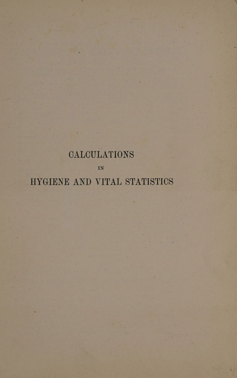 GALCULATIONS IN HYGIENE AND VITAL STATISTICS