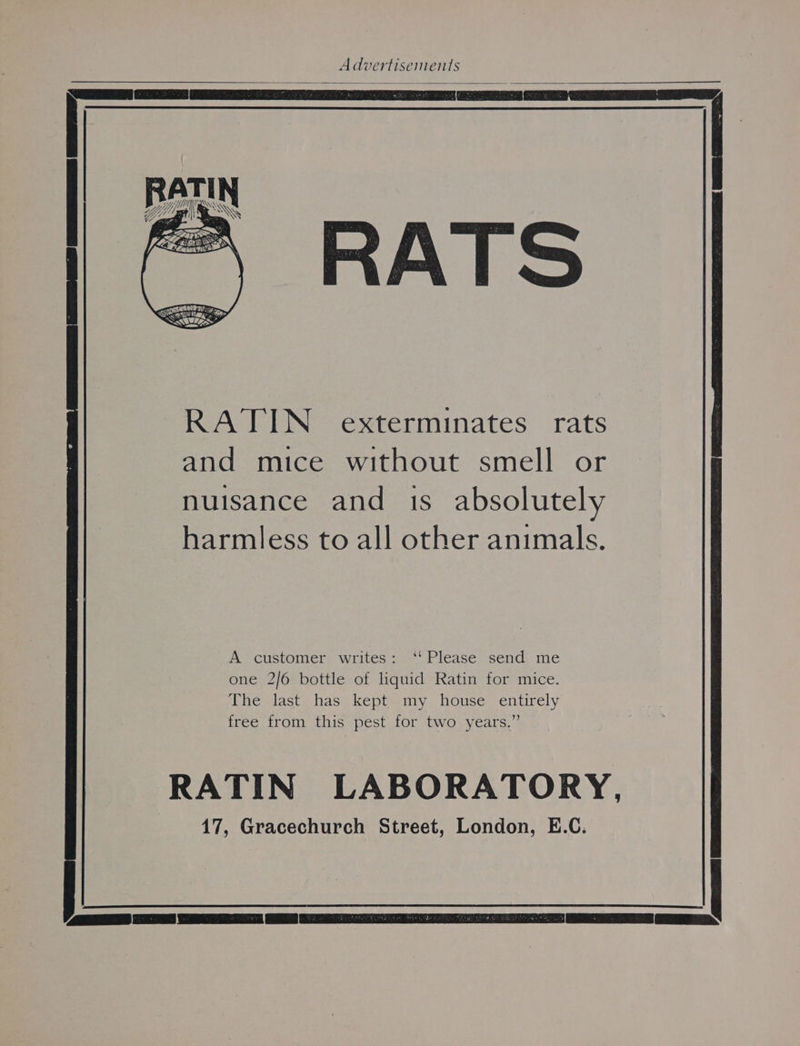 RATIN exterminates rats and mice without smell or nuisance and is absolutely harmless to all other animals. A customer writes: ‘‘ Please send me one 2/6 bottle of liquid Ratin for mice. The last has kept my house entirely free from this pest for two years.”