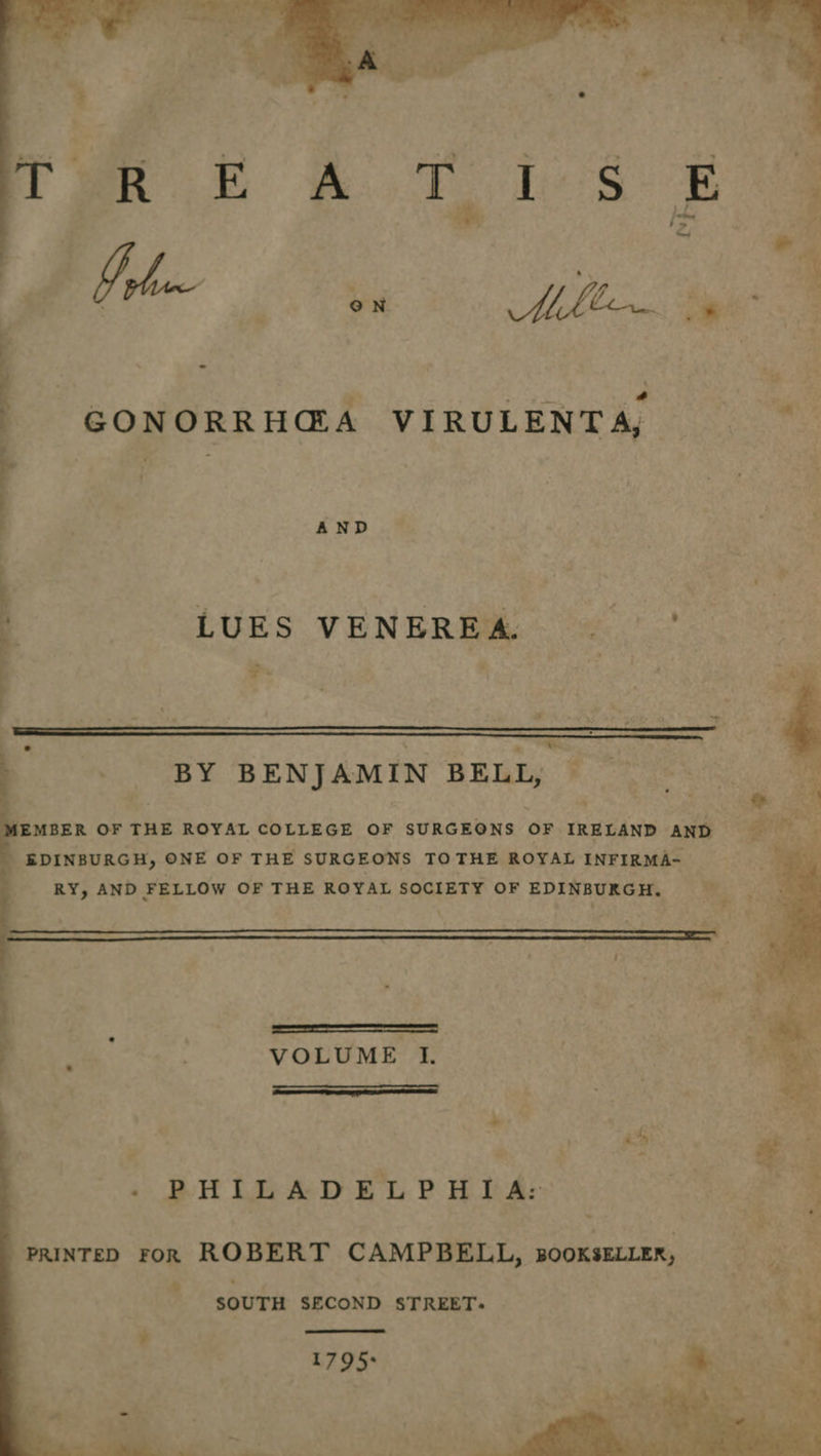  AND LUES VENERER 4° 2. ;        EDINBURGH, ONE OF THE SURGEONS TO THE ROYAL INFIRMA~ RY, AND FELLOW OF THE ROYAL SOCIETY OF EDINBURGH,  Ee VOLUME I. ———e “ : . - PHILADELPHIA: ~ PRINTED FOR ROBERT CAMPBELL, BOOKSELLER, SOUTH SECOND STREET-  1795: 