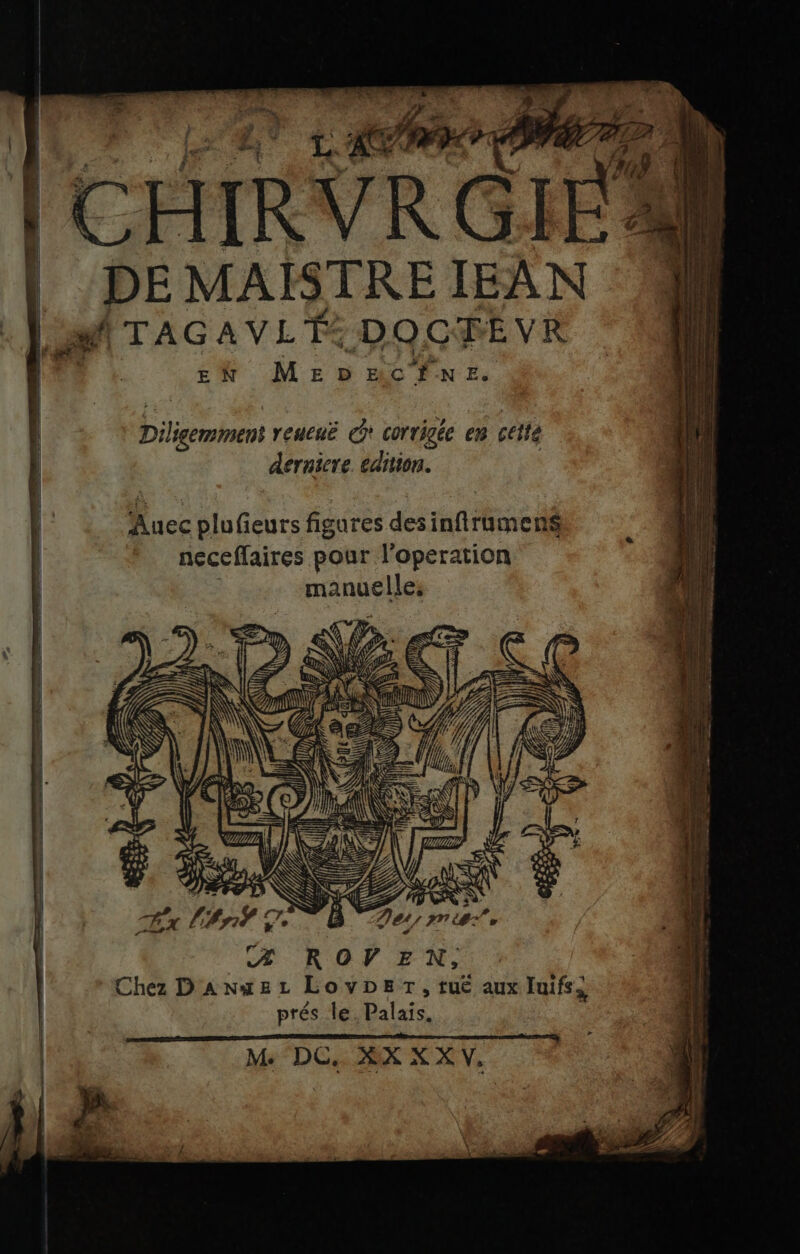 due À De * + 2, 7 s WA ch A re AT FT À \ 108 | {1 | CATRUR GS PE MAISTRE IEÂN © MITAGAVLT: DOCFEVR E N ME à Mu 2. Diligemment reueuË ©! corrigée em cette derniere. édition. Auec plufeurs figures desinfiramens neceflaires pour l'operation manuelle, Mb or EL pee dr ma RTS SE A7 - ===&lt; = —